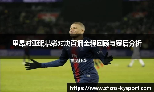 里昂对亚眠精彩对决直播全程回顾与赛后分析