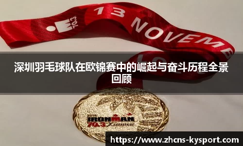 深圳羽毛球队在欧锦赛中的崛起与奋斗历程全景回顾